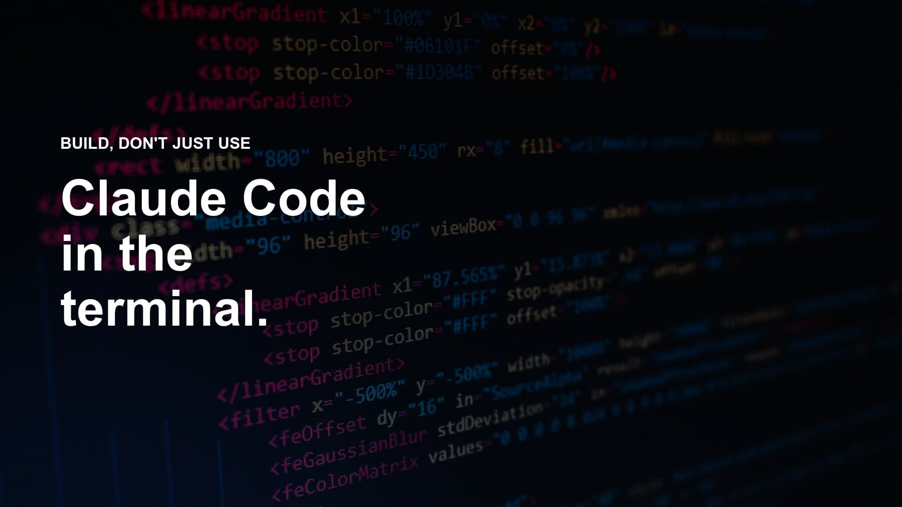A dark code editor at an angle showing SVG source, overlaid with the headline "Build, don’t just use, Claude Code in the terminal" in bold white type on navy.